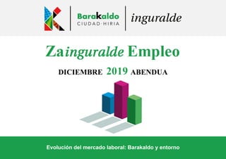 DICIEMBRE 2019 ABENDUA
Evolución del mercado laboral: Barakaldo y entorno
 