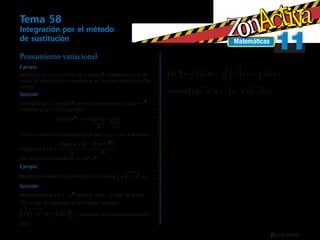 Matemáticas
1111
Tema 58
Integración por el método
de sustitución
Ejemplo
Verifiquemos si el producto de 2 x cos x 2
corresponde a la de-
rivada de una función compuesta y, en tal caso, hallemos dicha
función.
Solución
En el producto 2 x cos (x 2
) se ve claramente que si g x x( ) = 2
,
entonces g x x'( ) = 2 , por tanto:
2 2
2 2
x x g x g x
x x
cos( ) cos ( ) '( )= ( ) ⋅
 
Como y = cos x es la derivada de la función y = sen x, tenemos:
cos ( ) '( )
( ) ( )
g x g x
d g x
dx
d x
dx
( ) =
( )( ) =
( )sen sen 2
Así, la función buscada es y = sen x 2
.
Pensamiento variacional
Ejemplo
Mediante el método de sustitución calculemos: .
Solución
Asumiendo que u x= 1 2
– se tiene: du x dx= – 2 , de donde
du x dx
– 2
= . Al remplazar en la integral, tenemos:
y utilizando las antiderivadas escribi-
mos:
de donde .
 