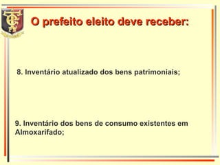 8. Inventário atualizado dos bens patrimoniais; 9. Inventário dos bens de consumo existentes em Almoxarifado; O prefeito eleito deve receber: 