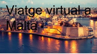 Viatge virtual a
Malta
 