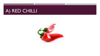 A) RED CHILLI
 