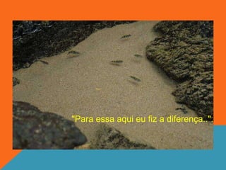 "Para essa aqui eu fiz a diferença..".
 