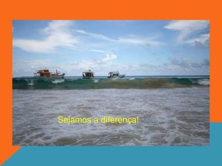 Sejamos a diferença!
 