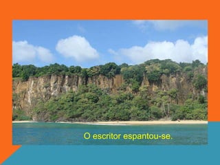 O escritor espantou-se.
 