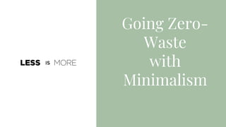 Going Zero-
Waste
with
Minimalism
 