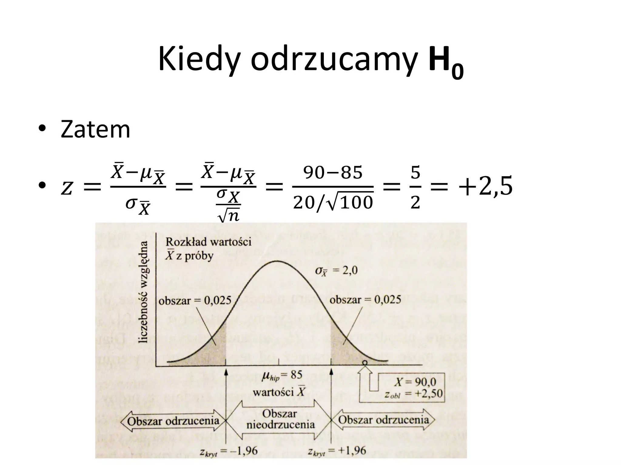 Kiedy odrzucamy H0
• Zatem
         −       −        90−85     5
•  =             =         =             = = +2,5
                                 20/ 100    2
                          
 