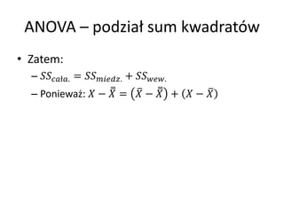 ANOVA C podzia? sum kwadratw
? Zatem:
  C ?. = . + .
  C Poniewa?:  ?  =  ?  +  ? 
 