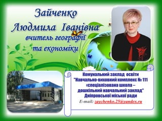 вчитель географії
та економіки
E-mail: zaychenko.25@yandex.ru
 