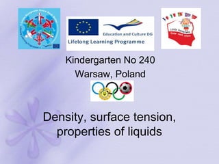 Kindergarten No 240
      Warsaw, Poland



Density, surface tension,
  properties of liquids
 