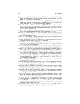 126                                                                              A.D. Zajdband


Tipraqsa P, Craswell ET, Noble AD, Schmidt-Vogt D (2007) Resource integration for multiple
   beneﬁts: multifunctionality of integrated farming systems in Northeast Thailand. Agric Syst
   94:694–703. doi:10.1016/j.agsy.2007.02.009
Troell M, Joyce A, Chopin T, Neori A, Buschmann AH, Fang J-G (2009) Ecological engineering
   in aquaculture – potential for integrated multi-trophic aquaculture (IMTA) in marine offshore
   systems. Aquaculture 297:1–9. doi:10.1016/j.aquaculture.2009.09.010
Uddin S, Ekram-Ul-Azim M, Wahab A, Verdegem MCJ (2006) The potential of mixed cul-
   ture of genetically improved farmed tilapia (Oreochromis niloticus) and freshwater giant
   prawn (Macrobrachium rosenbergii) in periphyton-based systems. Aquac Res 37:241–247.
   doi:10.1111/j.1365-2109.2005.01424
Ulloa JB, Verreth JAJ (2003) Growth of Oreochromis aureus fed with diets containing graded
   levels of coffee pulp and reared in two culture systems. Aquaculture 217:275–283
Ulloa JB, van Weerd JH, Huisman EA, Verreth JAJ (2004) Tropical agricultural residues
   and their potential uses in ﬁsh feeds: the Costa Rican situation. Waste Manage 24:87–97.
   doi:10.1016/j.wasman.2003.09.003
van Dam AA, Beveridge MCM, Azim ME, Verdegem MCJ (2002) The potential of ﬁsh production
   based on periphyton. Rev Fish Biol Fish 12:1–31
Veerina SS, Nandeesha MC, De Silva SS, Ahmed M (1999) An analysis of production factors in
   carp farming in Andhra Pradesh, India. Aquac Res 30:805–814
Vidotti RM, Carneiro DJ, Viegas E (2002) Growth rate of Pacu, Piaractus mesopotamicus,
   ﬁngerlings fed diets containing co-dried ﬁsh silage as replacement of ﬁsh meal. J Appl Aquac
   12(4):77–88. doi:10.1300/J028v12n04 07
Virk P, Saxena K (2003) Potential of Amaranthus seeds in supplementary feed and its impact on
   growth in some carps. Bioresour Technol 86(1):25–27. doi:10.1016/S0960-8524(02)00139-6
Vromant N, Chau NTH (2005) Overall effect of rice biomass and ﬁsh on the aquatic ecology of
   experimental rice plots. Agric Ecosyst Environ 111:153–165. doi:10.1016/j.agee.2005.06.015
Vromant N, Rothuis AJ, Cuc NTT, Ollevier F (1998) The effect of ﬁsh on the abundance of
   the rice caseworm Nymphula depunctalis (Guen´ e) (Lepidoptera: Pyralidae) in direct seeded,
                                                     e
   concurrent rice ﬁsh yields. Biocontrol Sci Technol 8:539–546. doi:10.1080/09583159830054
Vromant N, Nhan DK, Chau NTH, Ollevier F (2002) Can ﬁsh control planthopper and
   leafhopper populations in intensive rice culture? Biocontrol Sci Technol 12:695–703.
   doi:10.1080/0958315021000039879
Vu TKV, Tran MT, Dang TTS (2007) A survey of manure management on pig farms in Northern
   Vietnam. Livest Sci 112:288–297
Wahab MA, Azim ME, Ali MH, Beveridge MCM, Khan S (1999) The potential of periphyton-
   based culture of the native major carp calbaush, Labeo calbasu (Hamilton). Aquac Res
   30:409–419. doi:10.1046/j.1365-2109.1999.00337.x
Wahab MA, Alim MA, Milstein A (2004) Effects of adding the small ﬁsh punti (Puntius
   sophore) and/or mola (Amblypharyngodon mola) to a polyculture of large carp. Aquac Res
   35(2):124–133. doi:10.1111/j.1365-2109.2004.00990.x
Wahab MA, Kunda M, Azim ME, Dewan S, Thilsted SH (2008) Evaluation of freshwater
   prawn-small ﬁsh culture concurrently with rice in Bangladesh. Aquac Res 39(14):1524–1532.
   doi:10.1111/j.1365-2109.2008.02025.x
Webb C, Bodin O (2008) A network perspective on modularity and control of ﬂow in robust
   systems. In: Norberg J, Cumming GS (eds) Complexity theory for a sustainable future.
   Columbia University Press, New York, pp 95–118
Wee KL, Ng LT (1986) Use of cassava as an energy source in a pelleted feed for the tilapia,
   Oreochromis niloticus L. Aquac Res 17(2):129–138. doi:10.1111/j.1365 -2109.1986.tb00094.x
Weimin M (2010) Recent developments in rice-ﬁsh culture in China: a holistic approach for
   livelihood improvement in rural areas. In: De Silva SS, Davy B (eds) Success stories in Asian
   aquaculture. Springer, Dordrecht, pp 27–40
Weng Q (2007) A historical perspective of river basin management in the Pearl River Delta of
   China. J Environ Manage 85:1048–1062. doi:10.1016/j.jenvman.2006.11.008
 