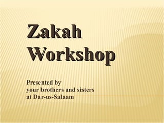 Zakah  Workshop Presented by  your brothers and sisters  at Dar-us-Salaam 