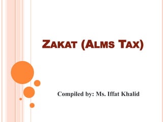 ZAKAT (ALMS TAX)



  Compiled by: Ms. Iffat Khalid
 