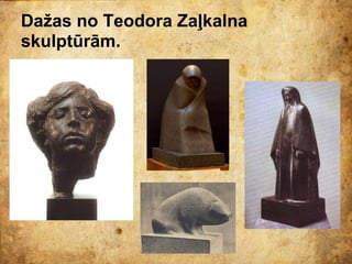 Dažas no Teodora Zaļkalna
skulptūrām.
 