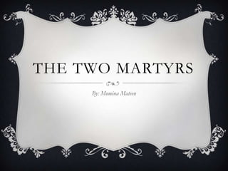 THE TWO MARTYRS
By: Momina Mateen

 