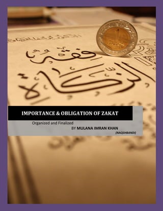  
IMPORTANCE & OBLIGATION OF ZAKAT  
 
 
Organized and Finalized 
 BY MULANA IMRAN KHAN     
       (NAQSHBANDI) 
 