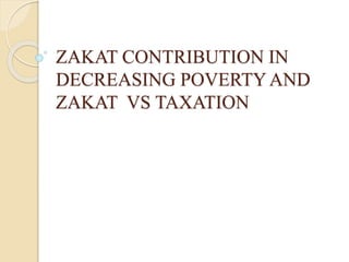 ZAKAT CONTRIBUTION IN
DECREASING POVERTYAND
ZAKAT VS TAXATION
 