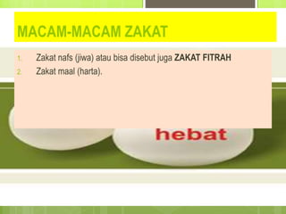 MACAM-MACAM ZAKAT
1. Zakat nafs (jiwa) atau bisa disebut juga ZAKAT FITRAH
2. Zakat maal (harta).
 