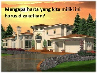 Mengapa harta yang kita miliki ini
harus dizakatkan?
 