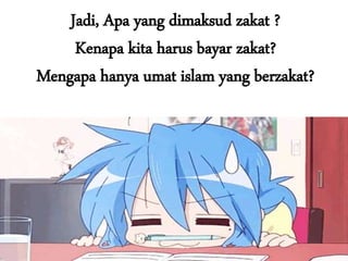 Jadi, Apa yang dimaksud zakat ?
Kenapa kita harus bayar zakat?
Mengapa hanya umat islam yang berzakat?
 