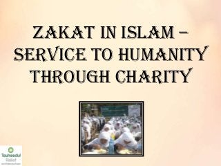 Zakat In Islam –
Service To Humanity
Through Charity
 