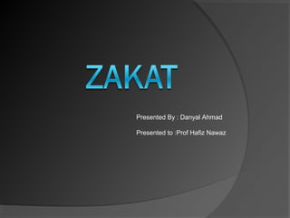 Presented By : Danyal Ahmad
Presented to :Prof Hafiz Nawaz
 