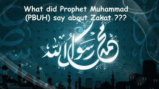 What did Prophet Muhammad
(PBUH) say about Zakat ???
 