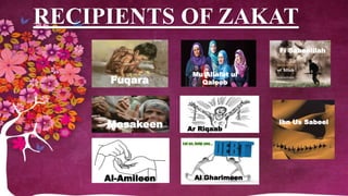 RECIPIENTS OF ZAKAT
Fuqara
Masakeen
Al-Amileen
Mu Allafat ul
Qaloob
Ar Riqaab
Al Gharimeen
Fi Sabeelilah
Ibn Us Sabeel
 