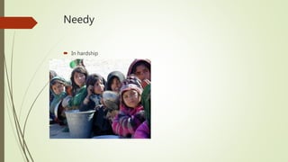 Needy
 In hardship
 