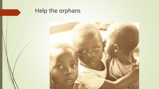 Help the orphans
 