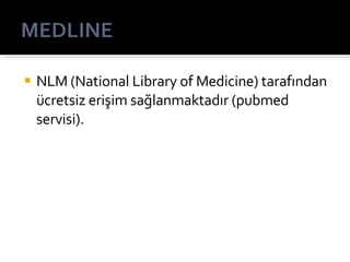 NLM (National Library of Medicine) tarafından ücretsiz erişim sağlanmaktadır (pubmed servisi). 