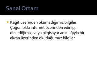Kağıt üzerinden okumadığımız bilgiler: Çoğunlukla internet üzerinden edinip, dinlediğimiz, veya bilgisayar aracılığıyla bir ekran üzerinden okuduğumuz bilgiler 