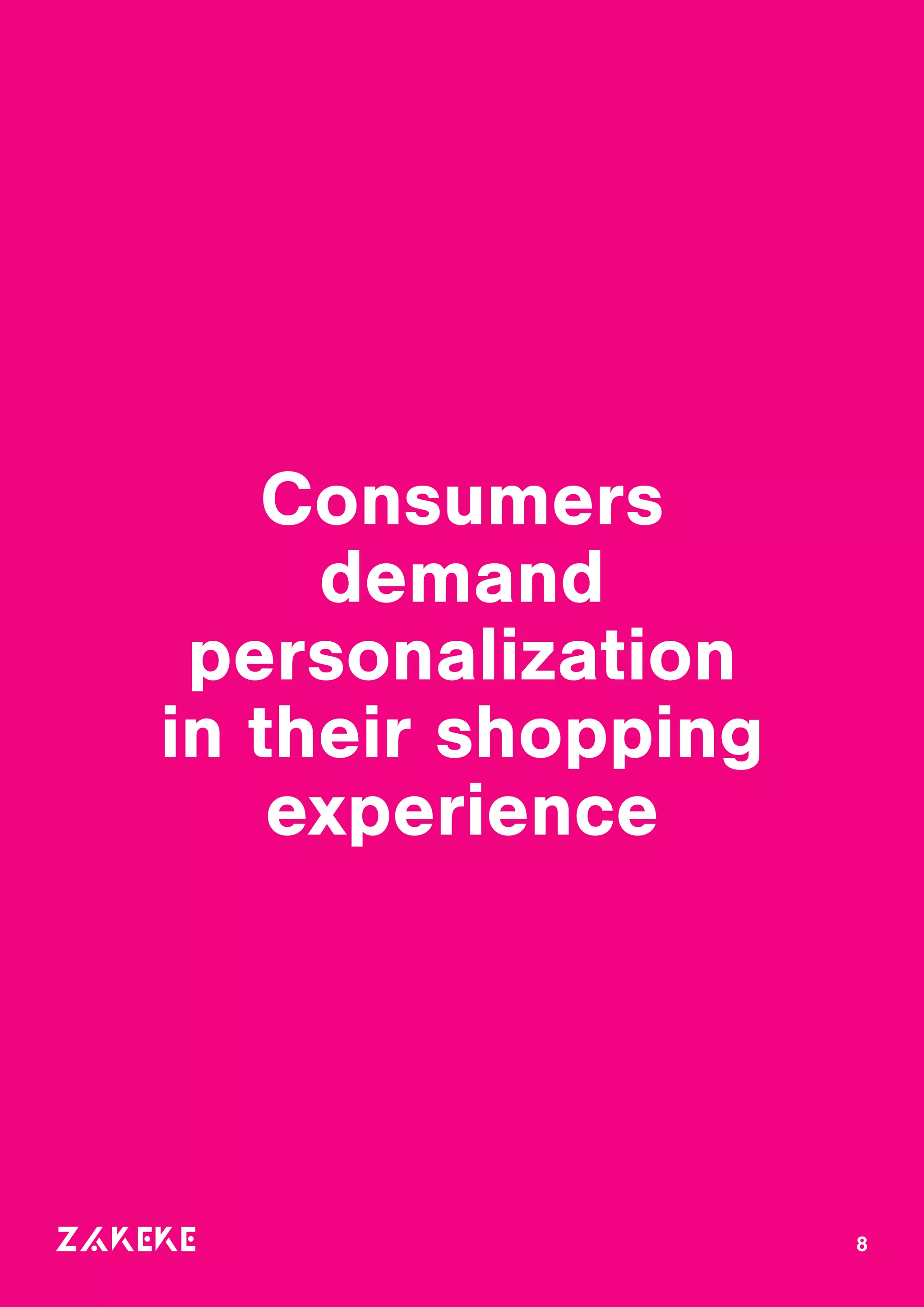 Consumers
demand
personalization
in their shopping
experience
8
 
