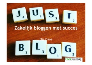 Zakelijk bloggen met succes
Elja	
  Daae	
  
 
