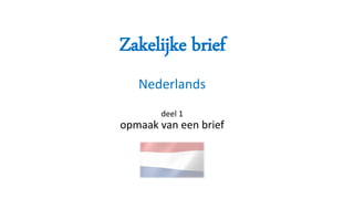 Zakelijke brief
Nederlands
deel 1
opmaak van een brief
 