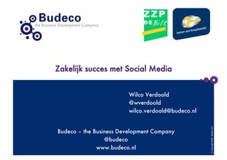Zakelijk succes met Social Media


                         Wilco Verdoold
                         @wverdoold
                         wilco.verdoold@budeco.nl




                                                     © Copyright 2009 - Budeco B.V.
Budeco – the Business Development Company
                 @budeco
              www.budeco.nl
 