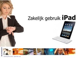 `Zakelijk gebruik iPad – september 2010
Zakelijk gebruik iPad
 