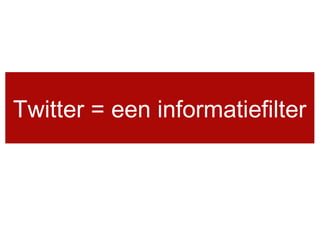 Twitter = een informatiefilter
 