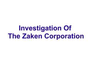 Investigation Of
The Zaken Corporation
 