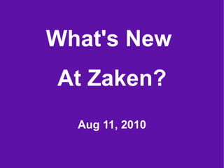 What's New
                  FACTS ABOUT THE
           AtCORPORATION
       ZAKEN
              Zaken?
                                                    Aug 11, 2010

© Copyright 2011 The Zaken Corporation www.zakencorp.biz
 