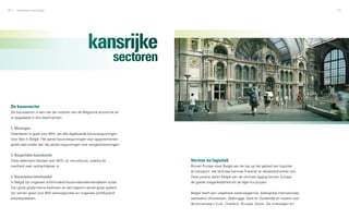 20   zakendoen met België                                                                                                                               21




                                                   kansrijke
                                                                   sectoren


 De bouwsector
 De bouwsector is een van de motoren van de Belgische economie en
 is opgedeeld in drie deelmarkten:


 1. Woningen
 Vlaanderen is goed voor 80% van alle afgeleverde bouwvergunningen
 voor flats in België. Het aantal bouwvergunningen voor appartementen
 groeit veel sneller dan het aantal vergunningen voor eengezinswoningen;


 2. Burgerlijke bouwkunde
 Deze deelmarkt bestaat voor 80% uit nieuwbouw, waarbij de                    Vervoer en logistiek
 overheid vaak opdrachtgever is;                                              Binnen Europa staat België aan de top op het gebied van logistiek
                                                                              en transport. Het land laat hiermee Frankrijk en Nederland achter zich.
 3. Bouwmaterialenhandel                                                      Deze positie dankt België aan de centrale ligging binnen Europa,
 In België zijn ongeveer achthonderd bouwmaterialenhandelaren actief.         de goede toegankelijkheid en de lage huurprijzen.
 Een grote groep kleine bedrijven en een beperkt aantal grote spelers
 zijn samen goed voor 850 verkooppunten en ongeveer achtduizend               België heeft een uitgebreid waterwegennet, belangrijke internationale
 arbeidsplaatsen.                                                             zeehavens (Antwerpen, Zeebrugge, Gent en Oostende) en havens voor
                                                                              de binnenvaart (Luik, Charleroi, Brussel, Genk). De snelwegen en
 