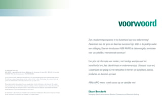 voorwoord
                                                                                                                 Ziet u toekomstige expansie in het buitenland voor uw onderneming?
                                                                                                                 Zakendoen over de grens en daarmee succesvol zijn, blijkt in de praktijk veelal
                                                                                                                 een uitdaging. Daarom introduceert ABN AMRO de zakenreisgids, onmisbaar
                                                                                                                 voor uw zakelijke, internationale avontuur!


                                                                                                                 Een gids vol informatie van insiders; met handige weetjes over het
                                                                                                                 betreffende land, het zakenklimaat en ondernemerstips. Uiteraard staan wij
© ABN AMRO Bank N.V.                                                                                             u daarnaast ook graag bij met netwerken in binnen- en buitenland, advies,
ABN AMRO is gevestigd aan de Gustav Mahlerlaan 10, Amsterdam (Postbus 283, 1000 EA). KvK nummer
34334259. BTW-identificatienummer: NL 820646660B01.                                                              producten en diensten op maat.
In deze brochure staat algemene informatie en is niet speciaal geschreven voor uw persoonlijke situatie.
De brochure is daarom geen advies om iets te doen of niet te doen. Beslissingen die u alleen neemt op
grond van de informatie in de brochure komen voor uw eigen risico.

Wij proberen alleen betrouwbare bronnen te gebruiken voor de informatie in de brochure. We kunnen
                                                                                                                 ABN AMRO wenst u veel succes op uw zakelijke reis!
niet garanderen dat alle informatie altijd juist, volledig of niet al verouderd is. Als u meer informatie wilt
over het onderwerp van de brochure, kunt u altijd contact met ons opnemen, bijvoorbeeld via internet
(www.abnamro.nl) of via een bankshop bij u in de buurt.

De informatie in deze brochure is bedoeld voor onze klanten in Nederland. We kunnen er niet voor in staan
                                                                                                                 Edzard Enschedé
dat de informatie in de brochure ook bruikbaar is in andere landen.                                              Managing Director International Network Commercial and Merchant Banking
 