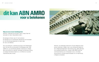 80   zakendoen met België                                                                                                                   81




     dit kan ABN AMRO
                                        voor u betekenen


 Hulp van een ervaren handelspartner
 Wanneer u zakendoet over de grens, krijgt u vroeg of laat met
 bankzaken te maken. Bijvoorbeeld omdat u:


 ▶▶ betalingen wilt doen naar of in het buitenland;
 ▶▶ betalingen van uw buitenlandse zakenpartners wilt ontvangen;
 ▶▶ met financieringsvraagstukken te maken krijgt;
 ▶▶ risico’s wilt afdekken.


 Dan is het prettig als u ondersteuning krijgt van een Nederlandse    Wanneer u als zelfstandig ondernemer of als een Belgische rechts-
 bank. Een bank die uw taal spreekt en handelsgeest deelt. ABN        persoon zakendoet in België, moet u een zichtrekening hebben bij
 AMRO kan u op verschillende gebieden ondersteunen in België.         een in België gevestigde bank. Deze rekening mag u alleen gebruiken
 Met onze producten en diensten, jarenlange internationale ervaring   voor handelsactiviteit(en) die u uitoefent. ABN AMRO heeft een
 en handige internettools helpen wij u om efficiënt en succesvol      commercial banking unit in Antwerpen en kan u met lokale
 internationaal zaken te doen.                                        economische en culturele expertise bijstaan om uw ondermening
                                                                      in België te ontwikkelen.
 