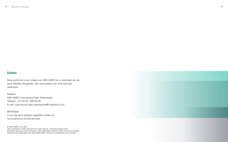 98   zakendoen met België                                                                      99




 Colofon

 Deze publicatie is een uitgave van ABN AMRO en is onderdeel van de
 serie Zakelijke Reisgidsen. Een serie gidsen over internationaal
 zakendoen.


 Contact:
 ABN AMRO International Desk Netherlands:
 Telefoon: +31 (0) 20 – 629 55 92
 E-mail: international.desk.netherlands@nl.abnamro.com


 Distributie:
 U kunt de serie zakelijke reisgidsen vinden op:
 www.abnamro.nl/internationaal


 © ABN AMRO, mei 2012
 Deze publicatie is alleen bedoeld voor eigen gebruik. Verveelvoudiging en/of
 openbaarmaking van deze publicatie is niet toegestaan, behalve indien hiervoor schriftelijk
 toestemming is gekregen van ABN AMRO Bank. Teksten zijn afgesloten op 3 mei 2012.
 