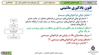 ‫آذر‬9725
‫فنون‬‫یادگیری‬‫ماشینی‬
•‫تحلیل‬‫توالی‬‫‌های‬‫ی‬‫فراخوان‬‫سیستم‬
•‫استخراج‬‫توالی‬‫‌های‬‫ی‬‫فراخوان‬‫سیستمی‬‫‌های‬‫ه‬‫برنام‬‫مختلف‬‫در‬‫حالت‬‫ع‬‫ادی‬
•‫مقایسه‬‫توالی‬‫‌های‬‫ی‬‫فراخوان‬‫سیستمی‬‫برنامه‬‫در‬‫زمان‬‫اجرا‬‫با‬‫پایگاه‬‫‌ای‬‫ه‬‫داد‬
‫از‬‫‌های‬‫ی‬‫توال‬‫موجود‬
•‌‫امکان‌استفاده‌از‌هر‌الگوریتم‌یادگیری‬‫بانظارت‬‫برای‌برچس‬‌‫ب‌زدن‬
‫به‌یک‌توالی‬
•‫سربار‬‫محاسباتی‬‫باال‬‫در‬‫پایش‬‫هر‬‫فراخوانی‬‫سیستمی‬
•‫نامنظم‬‫بودن‬‫ذاتی‬‫‌های‬‫ی‬‫فراخوان‬‫سیستمی‬
•‫افزایش‬‫نرخ‬‫مثبت‬‫کاذب‬
‫ناهنجاری‬ ‫تشخیص‬ ‫فنون‬ ‫بر‬ ‫مروری‬-‫ذاکری‬ ‫مرتضی‬10
‫مقـدمه‬‫فنون‌تشخیص‌ناهنجاری‬‫‌های‌ترکیبی‬‫م‬‫سیست‬‫‌گیری‬‫ه‬‫نتیج‬ ‫‌های‌جدید‌تشخیص‌نف‬‫ش‬‫رو‬‫وذ‬
 