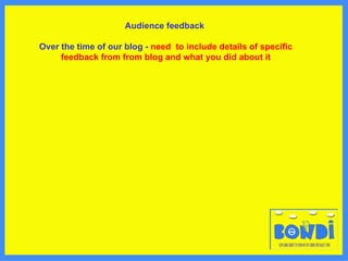 Audience feedback   Over the time of our blog -  need  to include details of specific feedback from from blog and what you did about it 