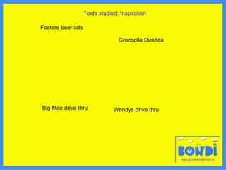 Texts studied: Inspiration Fosters beer ads Crocodile Dundee Big Mac drive thru Wendys drive thru 