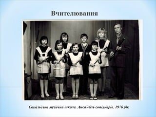 Вчителювання
Сокальська музична школа. Ансамбль сопілкарів. 1976 рік
 