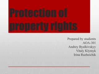 Protection of
property rights
Prepared by studients
AOA-301
Andrey Byalkivskyy
Vitaly Klymyk
Irina Ruzheichik
 