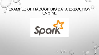 EXAMPLE OF HADOOP BIG DATA EXECUTION
ENGINE
 