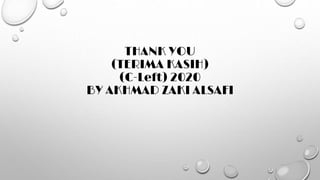 THANK YOU
(TERIMA KASIH)
(C-Left) 2020
BY AKHMAD ZAKI ALSAFI
 